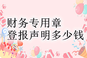 財(cái)務(wù)專用章登報(bào)掛失多少錢