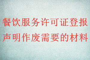 餐飲服務(wù)許可證登報聲明作廢需要的材料
