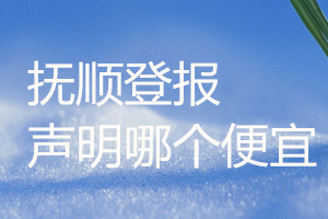 撫順登報聲明哪個便宜