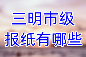 三明市級報(bào)紙有哪些