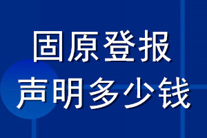 固原登報(bào)聲明多少錢_固原登報(bào)遺失聲明多少錢