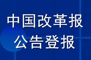 中國(guó)改革報(bào)公告登報(bào)_中國(guó)改革報(bào)公告登報(bào)電話(huà)