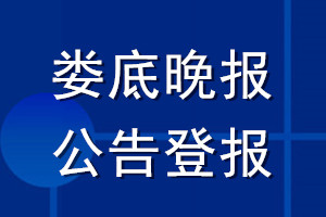 婁底晚報公告登報_婁底晚報公告登報電話