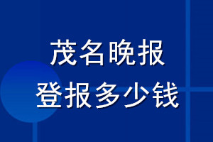 茂名晚報登報多少錢_茂名晚報登報掛失費用