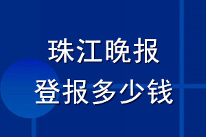 珠江晚報(bào)登報(bào)多少錢_珠江晚報(bào)登報(bào)掛失費(fèi)用