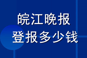 皖江晚報登報多少錢_皖江晚報登報掛失費用